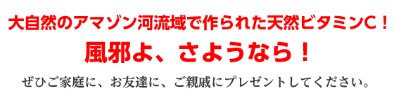 大自然のアマゾン河流域で作られた天然ビタミンC! 風邪よ、さようなら!
